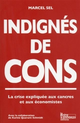Indignés de cons : la crise expliquée aux cancres et aux économistes - Marcel Sel