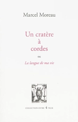 Un cratère à cordes ou La langue de ma vie - Marcel Moreau