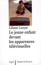 Le jeune enfant devant les apparences télévisuelles - Liliane Lurçat