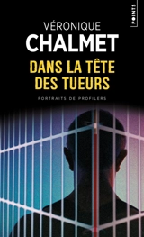 Dans la tête des tueurs : portraits de profilers - Véronique Chalmet