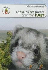 Le b.a.-ba des plantes pour mon furet - Véronique Mentré