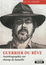Guerrier du rêve : autobiographie sur champ de bataille - Jean-Paul Bourre