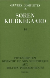 Oeuvres complètes. Vol. 10. Post-scriptum définitif et non scientifique aux Miettes philosophiques, 1 : 1846 - Sören Kierkegaard