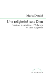 Une religiosité sans Dieu : essai sur les stoïciens d'Athènes et saint Augustin - Maria Daraki
