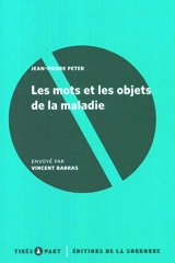 Les mots et les objets de la maladie : remarques sur les épidémies et la médecine dans la société française de la fin du XVIIIe siècle - Jean-Pierre Peter
