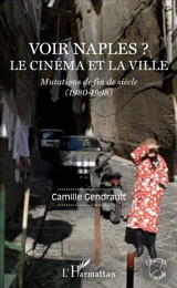 Voir Naples ? : le cinéma et la ville : mutations de fin de siècle (1980-1998) - Camille Gendrault