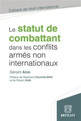 Le statut de combattant dans les conflits armés non internationaux : étude critique de droit international humanitaire - Gérard Aivo