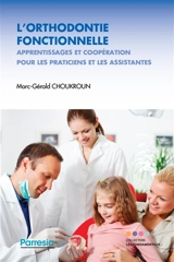 L'orthodontie fonctionnelle : apprentissages et coopération pour les praticiens et les assistantes - Marc Gérald Choukroun