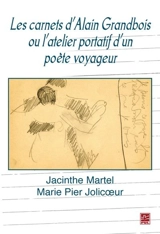 Les carnets d'Alain Grandbois, ou, L'atelier portatif d'un poète voyageur - Jacinthe Martel