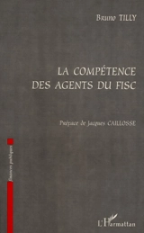 La compétence des agents du fisc - Bruno Tilly