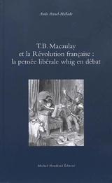 T.B. Macaulay et la Révolution française : la pensée libérale whig en débat - Aude Attuel-Hallade