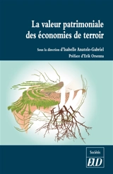 La valeur patrimoniale des économies de terroir : volume constitué des Actes du colloque international La valeur patrimoniale des économies de terroir comme modèle de développement humain, tenu au collège des Bernardins, les 18 et 19 février 2015