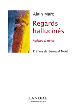Regards hallucinés : poésies et notes - Alain Marc