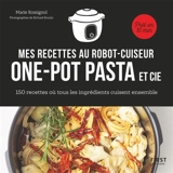 Mes recettes au robot-cuiseur : one-pot pasta et cie : 150 recettes où tous les ingrédients cuisent ensemble - Marie Rossignol