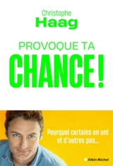 Provoque ta chance ! : pourquoi certains en ont et d'autres pas... - Christophe Haag