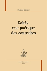 Koltès, une poétique des contraires - Florence Bernard