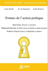 Formes de l'action poétique : René Char, Fureur et mystère ; Mahmoud Darwich, La Terre nous est étroite et autres poèmes ; Federico Garcia Lorca, Complaintes gitanes - Carole Boidin