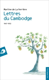 Lettres du Cambodge : 1947-1950 - Martine de La Ferrière