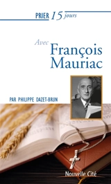 Prier 15 jours avec François Mauriac - Philippe Dazet-Brun