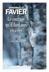 Le courage qu'il faut aux rivières - Emmanuelle Favier