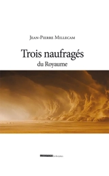 Trois naufragés du royaume - Jean-Pierre Millecam