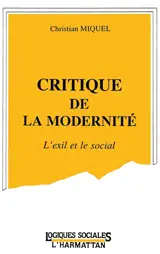 Critique de la modernité : l'exil et le social - Christian Miquel