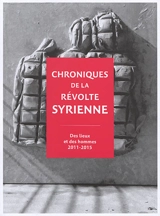 Chroniques de la révolte syrienne : des lieux et des hommes, 2011-2015