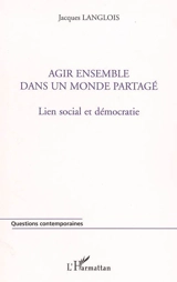 Agir ensemble dans un monde partagé : lien social et démocratie - Jacques Langlois