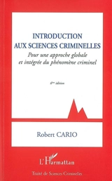 Introduction aux sciences criminelles : pour une approche globale et intégrée du phénomène criminel - Robert Cario