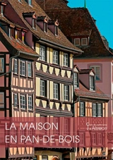 La maison en pan-de-bois - Alsace. Service régional de l'Inventaire général du patrimoine culturel