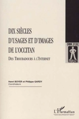 Dix siècles d'usages et d'images de l'occitan : des troubadours à l'Internet - Henri Boyer