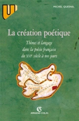 La création poétique : thèmes et langage dans la poésie française du XVIe siècle à nos jours - Michel Quesnel