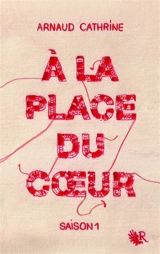 A la place du coeur. Vol. 1 - Arnaud Cathrine