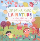 Je peins avec la nature : + de 65 idées pour imaginer, créer et illustrer de jolis décors - Amandine Notaert
