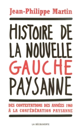 Histoire de la nouvelle gauche paysanne : des contestations des années 1960 à la Confédération paysanne - Jean-Philippe Martin