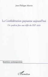 La Confédération paysanne aujourd'hui : un syndicat face aux défis du XXIe siècle - Jean-Philippe Martin