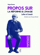 Propos sur la Réforme et l'image : Luther et Cranach : entretien avec François Rochat - Hugues Romano