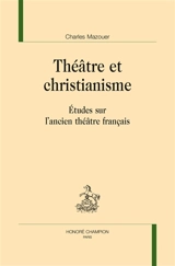 Théâtre et christianisme : études sur l'ancien théâtre français - Charles Mazouer