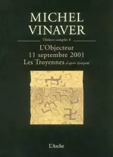 Théâtre complet. Vol. 8. L'objecteur. 11 septembre 2001. Les Troyennes : d'après Euripide - Michel Vinaver