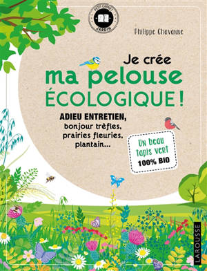 Je crée ma pelouse écologique ! : adieu entretien, bonjour trèfles, prairies fleuries, plantain... : un beau tapis vert 100 % bio - Philippe Chavanne