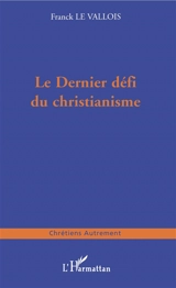 Le dernier défi du christianisme - Franck Le Vallois