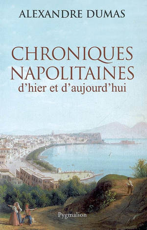Chroniques napolitaines d'hier et d'aujourd'hui - Alexandre Dumas