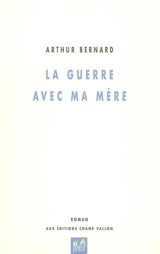 La guerre avec ma mère - Arthur Bernard