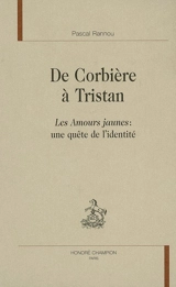De Corbière à Tristan : Les amours jaunes, une quête de l'identité - Pascal Rannou