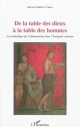 De la table des dieux à la table des hommes : la symbolique de l'alimentation dans l'Antiquité romaine - Inês de Ornellas e Castro