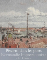 Pissarro dans les ports : Rouen, Dieppe, Le Havre : exposition, Le Havre, Musée Malraux, du 27 avril au 29 septembre 2013