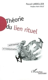 Théorie du lien rituel : anthropologie et communication - Pascal Lardellier