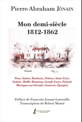 Mon demi-siècle : 1812-1862 : Pons, Saintes, Bordeaux, Poitiers, Saint-Yriex, Isolette, Maillé, Rémistan, Grande Gorce, Frétard, Mortagne-sur-Gironde, Cauterets, Epargnes - Pierre Abraham Jônain