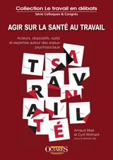 Agir sur la santé au travail : acteurs, dispositifs, outils et expertise autour des enjeux psychosociaux