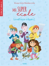 Ma super école. Vol. 2. La maîtresse a disparu ! - Véronique Cauchy